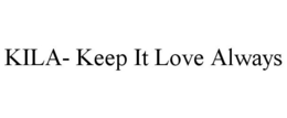 KILA- KEEP IT LOVE ALWAYS trademark