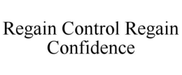 REGAIN CONTROL REGAIN CONFIDENCE trademark