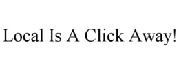 LOCAL IS A CLICK AWAY! trademark