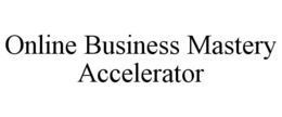 ONLINE BUSINESS MASTERY ACCELERATOR trademark