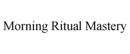 MORNING RITUAL MASTERY trademark