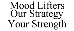 MOOD LIFTERS OUR STRATEGY YOUR STRENGTH trademark