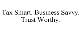 TAX SMART. BUSINESS SAVVY. TRUST WORTHY. trademark