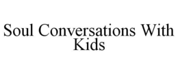 SOUL CONVERSATIONS WITH KIDS trademark
