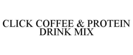 CLICK COFFEE & PROTEIN DRINK MIX trademark
