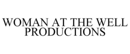 WOMAN AT THE WELL PRODUCTIONS trademark