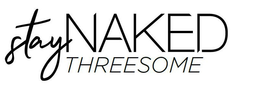 STAY NAKED THREESOME trademark
