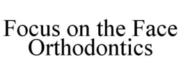 FOCUS ON THE FACE ORTHODONTICS trademark
