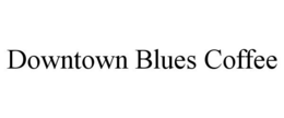 DOWNTOWN BLUES COFFEE trademark
