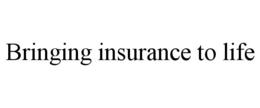BRINGING INSURANCE TO LIFE trademark