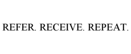 REFER. RECEIVE. REPEAT. trademark