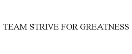 TEAM STRIVE FOR GREATNESS trademark