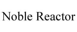 NOBLE REACTOR trademark