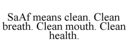 SAAF MEANS CLEAN. CLEAN BREATH. CLEAN MOUTH. CLEAN HEALTH. trademark