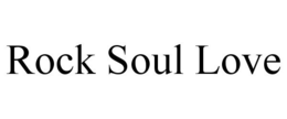 ROCK SOUL LOVE trademark