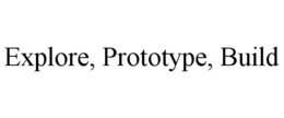 EXPLORE, PROTOTYPE, BUILD trademark
