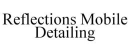 REFLECTIONS MOBILE DETAILING trademark
