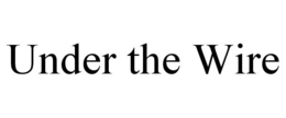 UNDER THE WIRE trademark