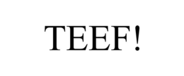 TEEF! trademark
