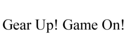 GEAR UP! GAME ON! trademark