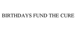 BIRTHDAYS FUND THE CURE trademark