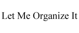 LET ME ORGANIZE IT trademark