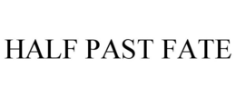 HALF PAST FATE trademark