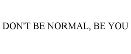 DON'T BE NORMAL, BE YOU trademark