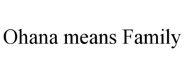 OHANA MEANS FAMILY trademark