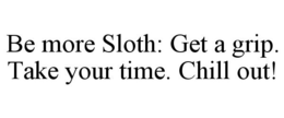 BE MORE SLOTH: GET A GRIP. TAKE YOUR TIME. CHILL OUT! trademark