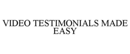 VIDEO TESTIMONIALS MADE EASY trademark