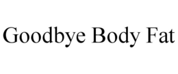 GOODBYE BODY FAT trademark