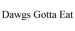 DAWGS GOTTA EAT trademark