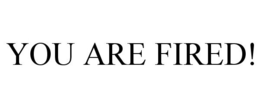 YOU ARE FIRED! trademark