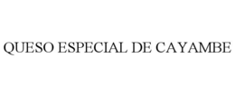 QUESO ESPECIAL DE CAYAMBE trademark