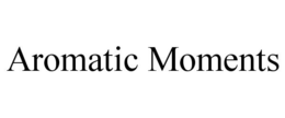 AROMATIC MOMENTS trademark