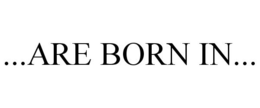 ...ARE BORN IN... trademark