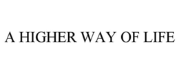 A HIGHER WAY OF LIFE trademark
