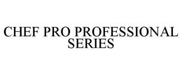 CHEF PRO PROFESSIONAL SERIES trademark