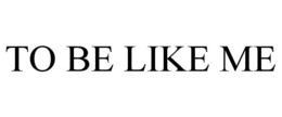 TO BE LIKE ME trademark