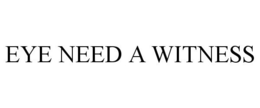 EYE NEED A WITNESS trademark