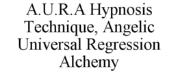 A.U.R.A HYPNOSIS TECHNIQUE, ANGELIC UNIVERSAL REGRESSION ALCHEMY trademark