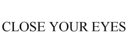 CLOSE YOUR EYES trademark