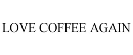 LOVE COFFEE AGAIN trademark