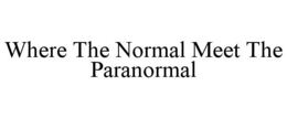 WHERE THE NORMAL MEET THE PARANORMAL trademark
