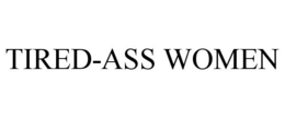 TIRED-ASS WOMEN trademark