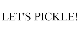 LET'S PICKLE! trademark