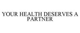 YOUR HEALTH DESERVES A PARTNER trademark