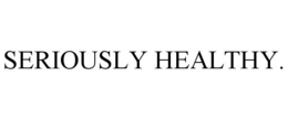 SERIOUSLY HEALTHY. trademark