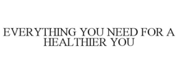 EVERYTHING YOU NEED FOR A HEALTHIER YOU trademark